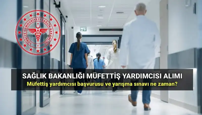2025 Sağlık Bakanlığı Müfettiş Yardımcıları Alımı Hakkında Tüm Bilgiler
