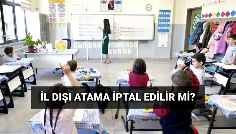 Öğretmen Atama Sonuçları Açıklandı: İl Dışı Atama İptal Edilebilir mi?