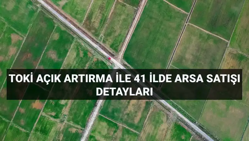 TOKİ’nin Yıl Sonu Açık Artırmasında 306 Arsa Satışı Fırsatı!